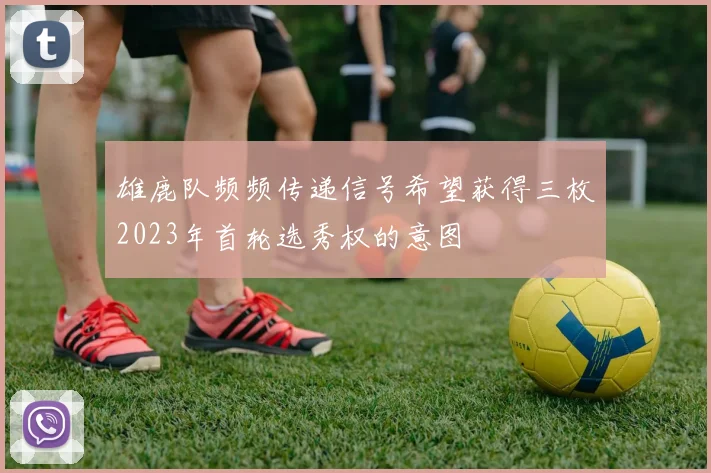 雄鹿队频频传递信号希望获得三枚2023年首轮选秀权的意图